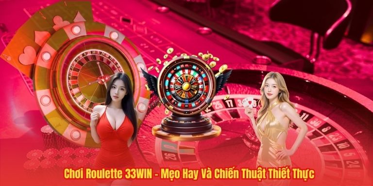 Chơi Roulette 33WIN – Mẹo Hay Và Chiến Thuật Thiết Thực