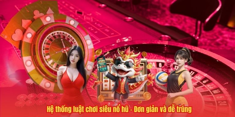 Siêu Nổ Hũ – Cơ Hội Đột Phá Lợi Nhuận Từ Những Vòng Quay Vàng 2 Hệ thống luật chơi siêu nổ hũ – Đơn giản và dễ trúng