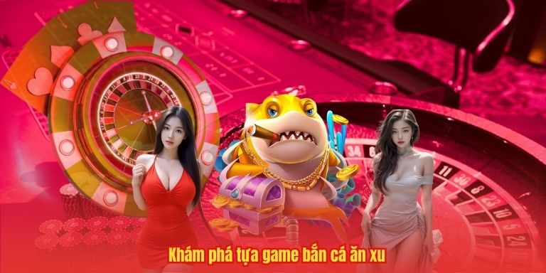 Khám phá tựa game bắn cá ăn xu