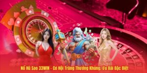 Nổ Hũ Sao 33WIN – Cơ Hội Trúng Thưởng Khủng, Ưu Đãi Đặc Biệt