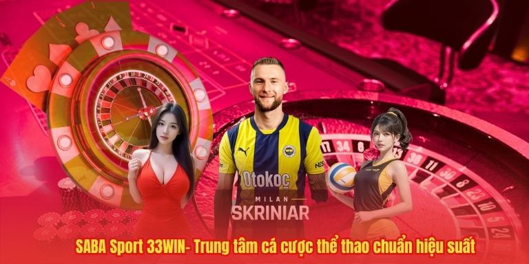 SABA Sport 33WIN– Trung tâm cá cược thể thao chuẩn hiệu suất