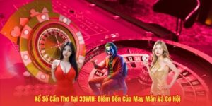 Xổ Số Cần Thơ Tại 33WIN: Điểm Đến Của May Mắn Và Cơ Hội