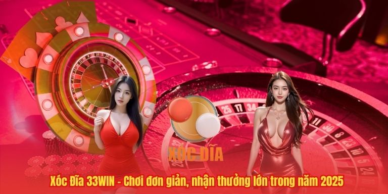 Xóc Đĩa 33WIN – Chơi đơn giản, nhận thưởng lớn trong năm 2025
