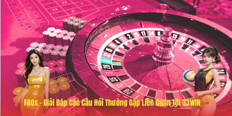 33WIN 82 FAQs – Giải Đáp Các Câu Hỏi Thường Gặp Liên Quan Tới 33WIN